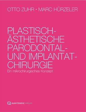 Plastisch-ästhetische Parodontal- und Implantatchirurgie: Ein Mikrochirurgisches Konzept de Otto Zuhr