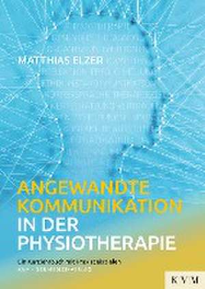 Angewandte Kommunikation in der Physiotherapie de Matthias Elzer