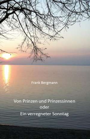 Von Prinzen und Prinzessinnen oder Ein verregneter Sonntag de Frank Bergmann