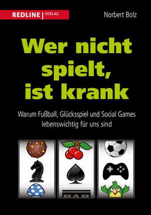 Wer nicht spielt, ist krank de Norbert Bolz