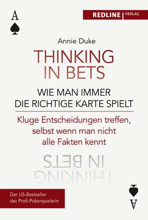 Thinking in bets - wie man immer die richtige Karte spielt de Annie Duke