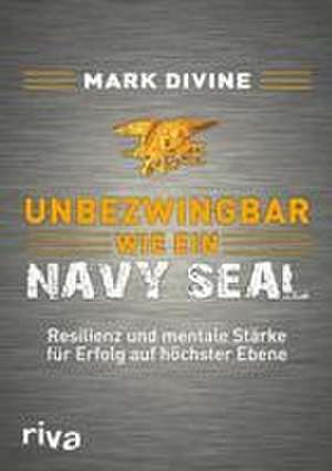 Unbezwingbar wie ein Navy SEAL de Mark Divine