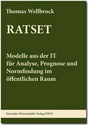 RATSET. Modelle aus der IT für Analyse, Prognose und Normfindung im öffentlichen Raum de Thomas Wellbrock