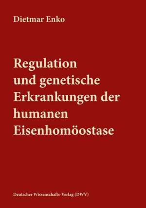 Regulation und genetische Erkrankungen der humanen Eisenhomöostase de Dietmar Enko