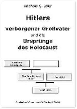 Hitlers verborgener Großvater und die Ursprünge des Holocaust de Andreas S. Baur