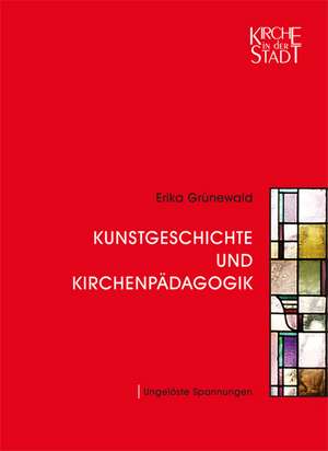 Kunstgeschichte und Kirchenpädagogik de Erika Grünewald