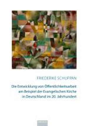 Die Entwicklung von Öffentlichkeitsarbeit am Beispiel der Evangelischen Kirche in Deutschland im 20. Jahrhundert de Friederike Schuppan