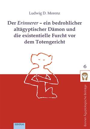 Der Erinnerer - ein bedrohlicher altägyptischer Dämon und die existentielle Furcht vor dem Totengericht de Ludwig D. Morenz