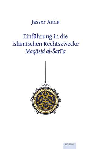 Einführung in die islamischen Rechtszwecke Maqa sid al-sari ´a de Jasser Auda