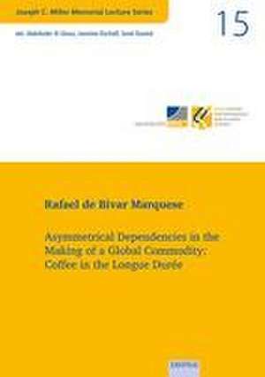 Vol. 15: Asymmetrical Dependencies in the Making of a Global Commodity: Coffee in the Longue Durée de Rafael de Bivar Marquese