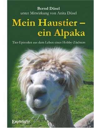 Mein Haustier - ein Alpaka de Bernd Düsel