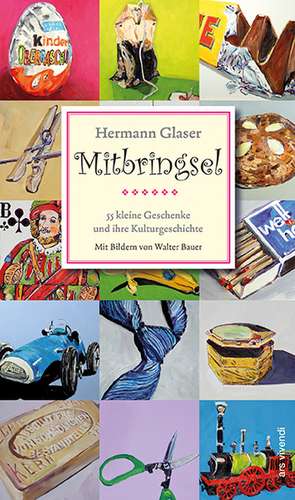 Mitbringsel. 55 kleine Geschenke und ihre Kulturgeschichten de Hermann Glaser