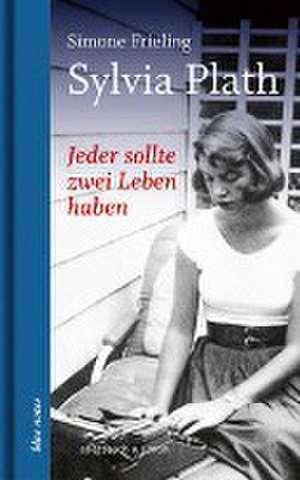 Jeder sollte zwei Leben haben. Sylvia Plath de Simone Frieling