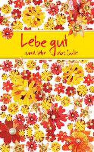 Lebe gut und lebe das Gute