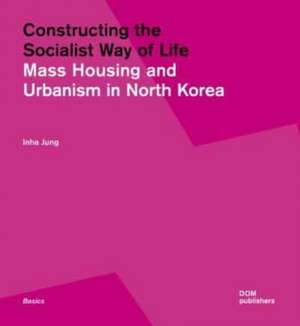 Constructing the Socialist Way of Life de Inha Jung