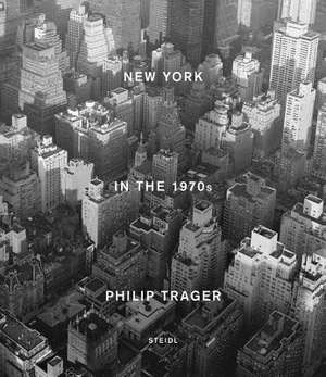 Philip Trager: New York in the 1970s de Philip Trager