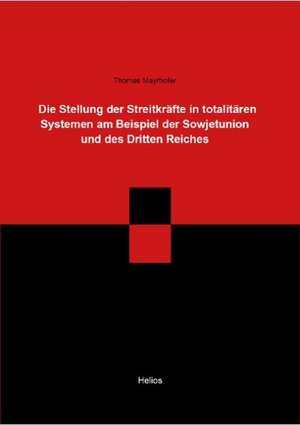 Die Stellung der Streitkräfte in totalitären Systemen am Beispiel der Sowjetunion und des Dritten Reiches de Thomas Mayrhofer