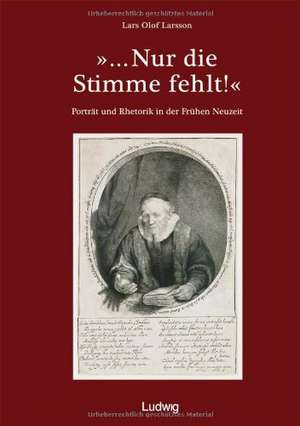 "Nur die Stimme fehlt!"Porträt und Rhetorik in der Frühen Neuzeit de Lars Olof Larsson