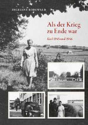 Als der Krieg zu Ende war, Kiel 1945 und 1946 de Ingelene Rodewald