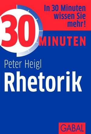 30 Minuten Rhetorik de Peter Heigl