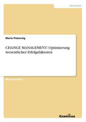 CHANGE MANAGEMENT: Optimierung wesentlicher Erfolgsfaktoren de Mario Piskernig