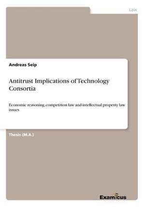 Antitrust Implications of Technology Consortia de Andreas Seip