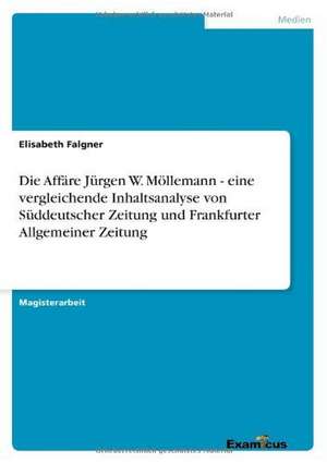 Die Affäre Jürgen W. Möllemann - eine vergleichende Inhaltsanalyse von Süddeutscher Zeitung und Frankfurter Allgemeiner Zeitung de Elisabeth Falgner