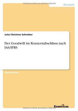 Der Goodwill im Konzernabschluss nach IAS/IFRS de Julia Christine Schreiber