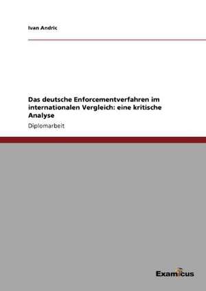 Das deutsche Enforcementverfahren im internationalen Vergleich: eine kritische Analyse de Ivan Andric