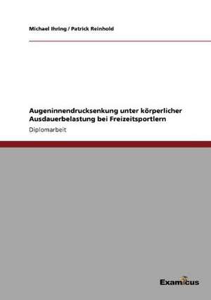 Augeninnendrucksenkung unter körperlicher Ausdauerbelastung bei Freizeitsportlern de Michael Ihring