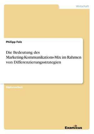 Die Bedeutung des Marketing-Kommunikations-Mix im Rahmen von Differenzierungsstrategien de Philipp Folz