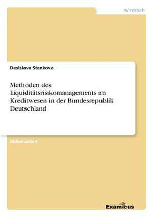 Methoden des Liquiditätsrisikomanagements im Kreditwesen in der Bundesrepublik Deutschland de Desislava Stankova