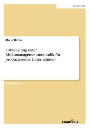 Entwicklung einer Risikomanagementmethodik für produzierende Unternehmen de Mario Bothe