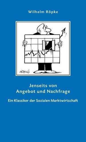 Jenseits von Angebot und Nachfrage de Wilhelm Röpke