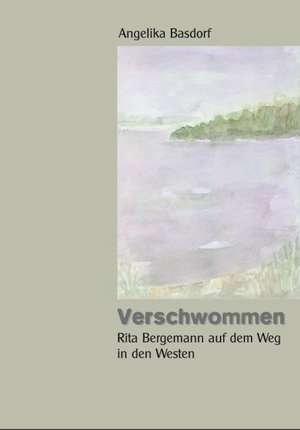 Verschwommen. Rita Bergemann auf dem Weg in den Westen de Angelika Basdorf