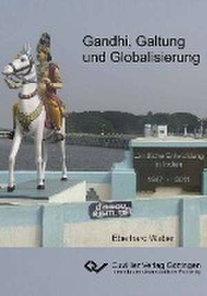 Gandhi, Galtung und Globalisierung de Eberhard Weber