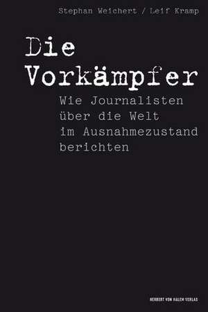 Die Vorkämpfer. Wie Journalisten über die Welt im Ausnahmezustand berichten de Stephan Weichert