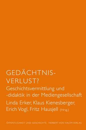 Gedächtnis-Verlust? Geschichtsvermittlung und -didaktik in der Mediengesellschaft de Linda Erker