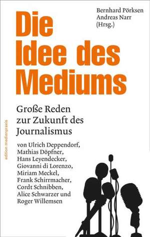 Die Idee des Mediums. Reden zur Zukunft des Journalismus de Bernhard Pörksen