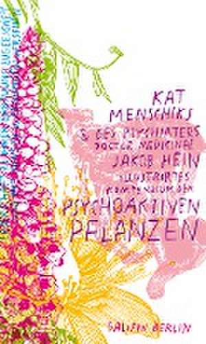 Kat Menschiks und des Psychiaters Doctor medicinae Jakob Hein Illustrirtes Kompendium der psychoaktiven Pflanzen de Kat Menschik