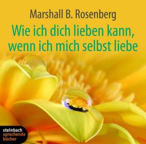 Wie ich dich lieben kann, wenn ich mich selbst liebe de Marshall B. Rosenberg