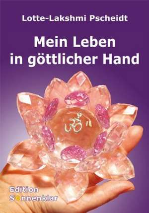 Mein Leben in göttlicher Hand de Lotte-Lakshmi Pscheidt