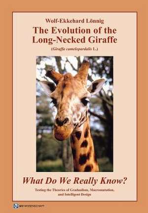 The Evolution of the Long-Necked Giraffe (Giraffa Camelopardalis L.) What Do We Really Know? Testing the Theories of Gradualism, Macromutation, and In