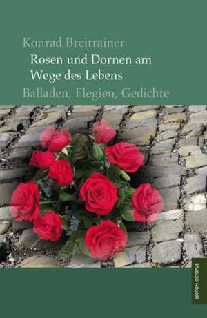 Rosen und Dornen am Wege des Lebens de Konrad Breitrainer