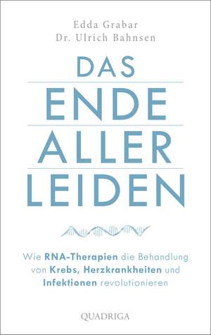 Das Ende aller Leiden. Wie RNA-Therapien die Behandlung von Krebs, Herzkrankheiten und Infektionen revolutionieren de Ulrich Bahnsen