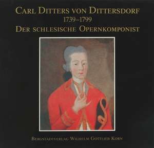 Carl Ditters von Dittersdorf 1739-1799. Der schlesische Opernkomponist de Hubert Unverricht