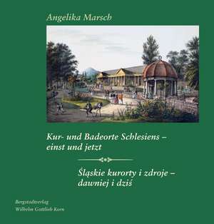 Kur- und Badeorte Schlesiens - einst und jetzt / Slaskie kurorty i zdroje - dawniej i dzis de Angelika Marsch