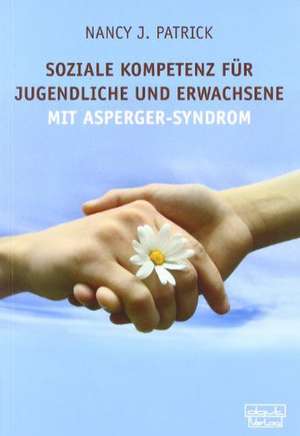 Soziale Kompetenz für Jugendliche und Erwachsene mit Asperger-Syndrom de Nancy J. Patrick