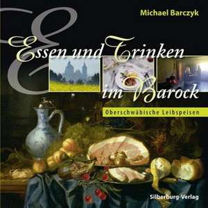 Essen und Trinken im Barock de Michael Barczyk