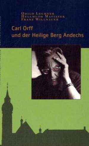 Carl Orff und der Heilige Berg Andechs de Franz Willnauer